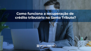Santo_TributoComo funciona a recuperação de crédito tributário na Santo Tributo